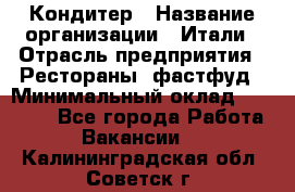 Кондитер › Название организации ­ Итали › Отрасль предприятия ­ Рестораны, фастфуд › Минимальный оклад ­ 35 000 - Все города Работа » Вакансии   . Калининградская обл.,Советск г.